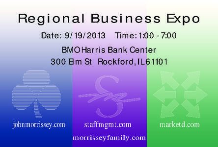 Regional Business Expo Date: [removed]Time: 1:00 - 7:00 BMO Harris Bank Center