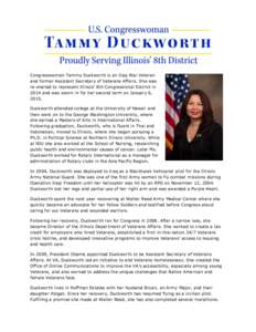 Congresswoman Tammy Duckworth is an Iraq War Veteran and former Assistant Secretary of Veterans Affairs. She was re-elected to represent Illinois’ 8th Congressional District in 2014 and was sworn in for her second term