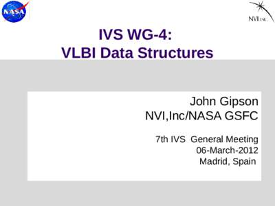 IVS WG-4: VLBI Data Structures John Gipson NVI,Inc/NASA GSFC 7th IVS General Meeting 06-March-2012