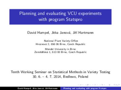 Planning and evaluating VCU experiments with program Statspro David Hampel, Jitka Janov´a, Jiˇr´ı Hartmann National Plant Variety Office Hroznov´ a 2, [removed]Brno, Czech Republic