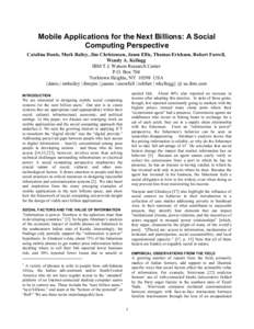 Mobile Applications for the Next Billions: A Social Computing Perspective Catalina Danis, Mark Bailey, Jim Christensen, Jason Ellis, Thomas Erickson, Robert Farrell, Wendy A. Kellogg IBM T.J. Watson Research Center P.O. 