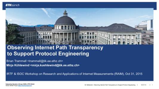 Observing Internet Path Transparency   to Support Protocol Engineering Brian Trammell <> Mirja Kühlewind <> IRTF & ISOC Workshop on Research and Applications of In