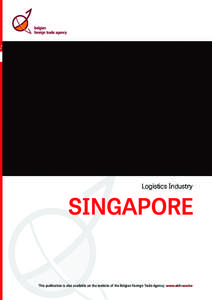 Logistics Industry  SINGAPORE This publication is also available on the website of the Belgian Foreign Trade Agency: www.abh-ace.be
