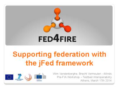 Supporting federation with the jFed framework Wim Vandenberghe, Brecht Vermeulen - iMinds Pre-FIA Workshop – Testbed Interoperability Athens, March 17th 2014
