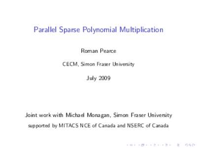 Parallel Sparse Polynomial Multiplication Roman Pearce CECM, Simon Fraser University July 2009