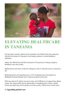 ELEVATING HEALTHCARE IN TANZANIA For more than a decade, Abbott and its foundation, the Abbott Fund, have partnered with the Government of Tanzania to find lasting solutions to critical healthcare challenges. Abbott, the