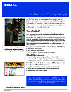 Arc Flash Hazard Training & Analysis Arc flash can cause serious injury and even death. Having CH2M HILL’s experienced staff perform an arc flash study is the first step toward protection of your employees and contract