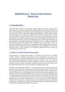 ASEAN PUBLIC - PRIVATE PARTNERSHIP GUIDELINES 1. Introduction The ASEAN PPP Guidelines are designed for ASEAN nations and provide a common set of policy principles for member countries. The Guidelines offer a broad frame