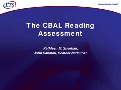 ®  The CBAL Reading Assessment Kathleen M. Sheehan, John Sabatini, Heather Nadelman