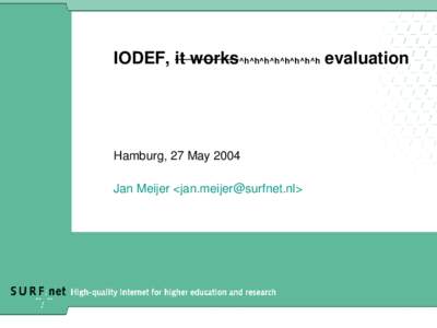 IODEF, it works^h^h^h^h^h^h^h^h evaluation  Hamburg, 27 May 2004 Jan Meijer <jan.meijer@surfnet.nl>  Goal