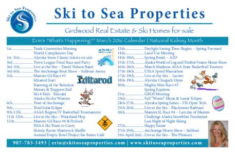 Ski to Sea Properties Girdwood Real Estate & Ski Homes for sale Erin’s “What’s Happening?” March 2016 Calendar | National Kidney Month 1st.......................	Trails Committee Meeting World Compliment Day 1st