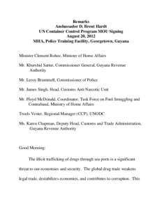 Remarks Ambassador D. Brent Hardt UN Container Control Program MOU Signing August 20, 2012 MHA, Police Training Facility, Georgetown, Guyana