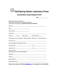 Cold Spring Harbor Laboratory Press Examination Copy Request Form Date ___________________  Desk Copy (book already adopted)  Examination Copy (book will be considered for adoption)  Will Require OR  Recommen