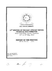 EAST AFRICAN COMMUNITY  15TH MEETING OF THE EAST AFRICAN TESTING TECHNICAL SUB-COMMITTEE Snow Crest Hotel, Arusha, Tanzania io« to 12th May, 201 0