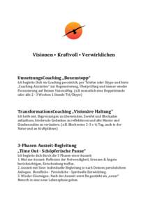 Visionen	
  •	
  Kraftvoll	
  •	
  Verwirklichen	
   	
   	
     UmsetzungsCoaching	
  „Boxenstopp“	
   Ich	
  begleite	
  Dich	
  im	
  Coaching	
  persönlich,	
  per	
  Telefon	
  oder	
  Sk