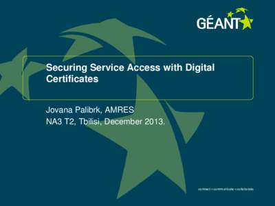 Securing Service Access with Digital Certificates Jovana Palibrk, AMRES NA3 T2, Tbilisi, December[removed]connect • communicate • collaborate