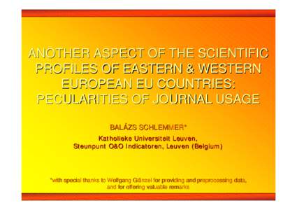 ANOTHER ASPECT OF THE SCIENTIFIC PROFILES OF EASTERN & WESTERN EUROPEAN EU COUNTRIES: PECULARITIES OF JOURNAL USAGE BALÁZS SCHLEMMER* Katholieke Universiteit Leuven,