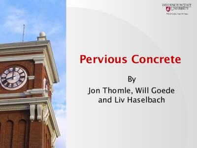 Pervious Concrete By Jon Thomle, Will Goede and Liv Haselbach  What is Pervious Concrete?