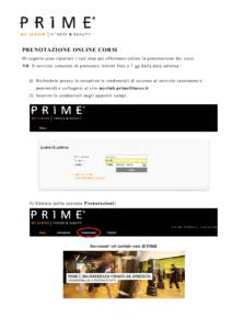 PRENOTAZIONE ONLINE CORSI Di se guito sono riportati i vari step per effettuare online la prenota zione dei corsi. NB: Il ser vi zio cons ente di prenotare le zioni fino a 7 gg dalla data odierna. 1) Richiedere presso la