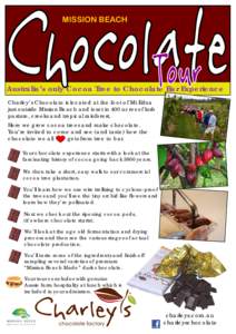 MISSION BEACH  Australia’s only Cocoa Tree to Chocolate Bar Experience Charley’s Chocolate is located at the foot of Mt Edna just outside Mission Beach and is set in 400 acres of lush pasture, creeks and tropical rai