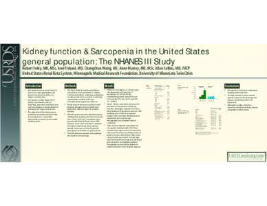 Kidney function & Sarcopenia in the United States general population: The NHANES III Study Robert Foley, MB, MSc, Areef Ishani, MD, Changchun Wang, MS, Anne Murray, MD, MSc, Allan Collins, MD, FACP United States Renal Da