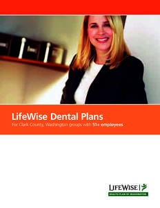 LifeWise Dental Plans  For Clark County, Washington groups with 51+ employees Choice. Quality. Your Dental Plan.