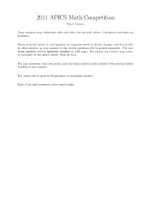 2011 APICS Math Competition Time: 3 hours. Team members may collaborate with each other but not with others. Calculators and notes are forbidden. Please write the answer to each question on a separate sheet (or sheets) o
