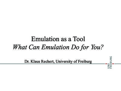 Emulation as a Tool What Can Emulation Do for You? Dr. Klaus Rechert, University of Freiburg How to Use Emulation as a Tool? 1.  Contextualization