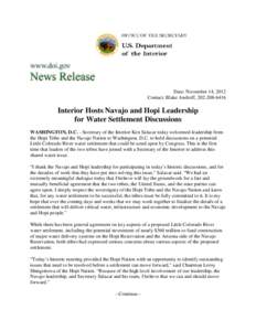 Date: November 14, 2012 Contact: Blake Androff, [removed]Interior Hosts Navajo and Hopi Leadership for Water Settlement Discussions WASHINGTON, D.C. - Secretary of the Interior Ken Salazar today welcomed leadership f