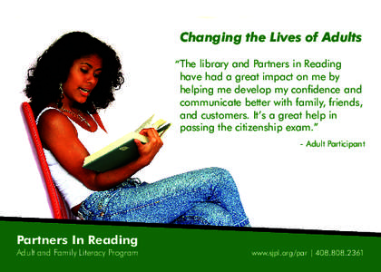 Changing the Lives of Adults “The library and Partners in Reading have had a great impact on me by helping me develop my confidence and communicate better with family, friends, and customers. It’s a great help in