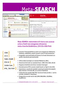 Meta-SEARCH  Meta-SEARCH: metamotore di ricerca con accesso unico a fonti non omogenee attraverso meta-ricerche DublinCore, Z39.50 e OAI-Pmh  Consente l’interoperabilità tra archivi non omogenei per biblioteche,