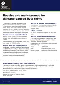 Repairs and maintenance for damage caused by a crime If your property is damaged because of a crime (for example a break-in) you will need to obtain a Case Summary Report from your local police station. A copy of the Cas