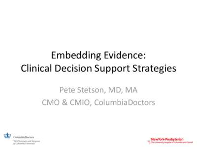 Embedding Evidence: Clinical Decision Support Strategies Pete Stetson, MD, MA CMO & CMIO, ColumbiaDoctors  Background - ColumbiaDoctors