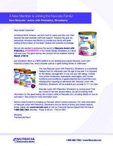 A New Member Is Joining the Neocate Family! New Neocate® Junior with Prebiotics, Strawberry Dear Valued Customer, At Nutricia North America, we work hard to make sure that your child receives the best possible nutrition