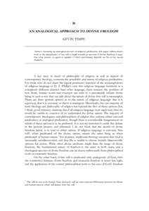 10 AN ANALOGICAL APPROACH TO DIVINE FREEDOM KEVIN TIMPE Abstract: Assuming an analogical account of religious predication, this paper utilizes recent work in the metaphysics of free will to build towards an account of di