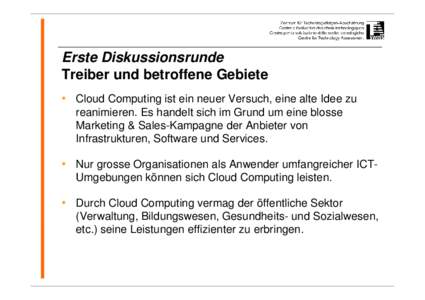 Erste Diskussionsrunde Treiber und betroffene Gebiete • Cloud Computing ist ein neuer Versuch, eine alte Idee zu reanimieren. Es handelt sich im Grund um eine blosse Marketing & Sales-Kampagne der Anbieter von Infrastr