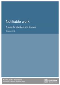 Notifiable work A guide for plumbers and drainers October 2012 Building Codes Queensland Department of Housing and Public Works