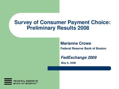 Survey of Consumer Payment Choice: Preliminary Results 2008 Marianne Crowe Federal Reserve Bank of Boston  FedExchange 2009