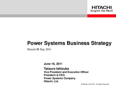 Power Systems Business Strategy Hitachi IR Day 2011 June 16, 2011  Tatsuro Ishizuka