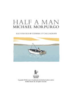 HALF A MAN MICHAEL MORPURGO illustrated by Gemma O’Callaghan Copyright © [first year of publication] Individual author and/or Walker Books Ltd. All rights reserved.