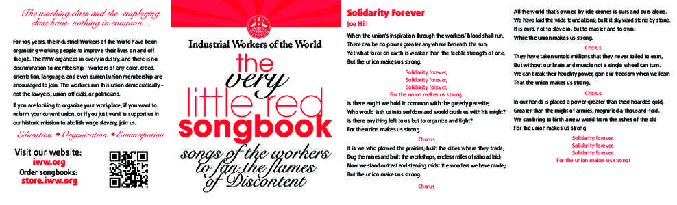Solidarity Forever  The working class and the employing class have nothing in common... For 105 years, the Industrial Workers of the World have been organizing working people to improve their lives on and off