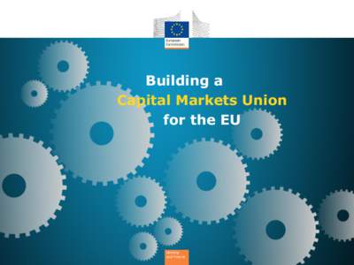 Building a Capital Markets Union for the EU Capital Markets Union: A Commission priority • Supporting business growth critical to jobs and economic recovery