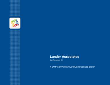 Landor Associates San Francisco, CA A JAMF SOFTWARE CUSTOMER SUCCESS STORY  2 LANDOR ASSOCIATES