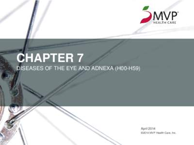 CHAPTER 7 DISEASES OF THE EYE AND ADNEXA (H00-H59) April 2014 ©2014 MVP Health Care, Inc.