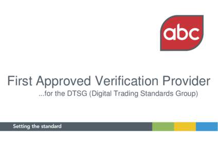 First Approved Verification Provider ...for the DTSG (Digital Trading Standards Group) ABC Our vision: