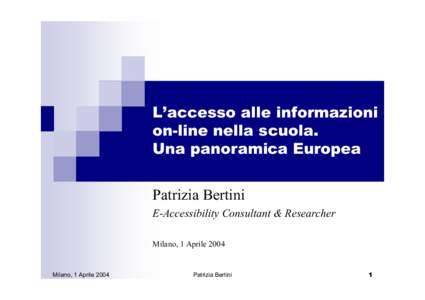 L’accesso alle informazioni on-line nella scuola. Una panoramica Europea Patrizia Bertini E-Accessibility Consultant & Researcher Milano, 1 Aprile 2004