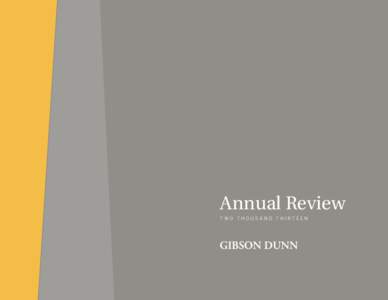 Annual Review TWO THOUSAND THIRTEEN Gibson Dunn is distinctively positioned in today’s global marketplace, with more than