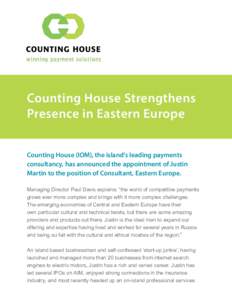 Counting House Strengthens Presence in Eastern Europe Counting House (IOM), the island’s leading payments consultancy, has announced the appointment of Justin Martin to the position of Consultant, Eastern Europe. Manag