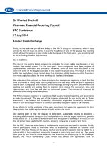 Sir Winfried Bischoff Chairman, Financial Reporting Council FRC Conference 17 July 2014 London Stock Exchange Firstly, let me welcome you all here today to the FRC’s inaugural conference, which I hope