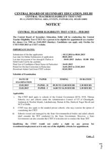 CENTRAL BOARD OF SECONDARY EDUCATION, DELHI CENTRAL TEACHER ELIGIBILITY TEST UNIT PS 1-2, INSTITUTIONAL AREA, I P EXTN., PATPARGANJ, DELHI[removed]NOTICE` CENTRAL TEACHER ELIGIBILITY TEST (CTET) – FEB 2015